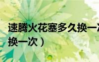 速腾火花塞多久换一次（速腾火花塞多长时间换一次）