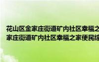 花山区金家庄街道矿内社区幸福之家便民综合服务中心（关于花山区金家庄街道矿内社区幸福之家便民综合服务中心的简介）