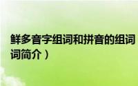 鲜多音字组词和拼音的组词（关于鲜多音字组词和拼音的组词简介）