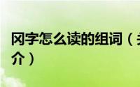 冈字怎么读的组词（关于冈字怎么读的组词简介）