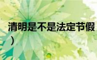 清明是不是法定节假（清明属于法定节假日吗）