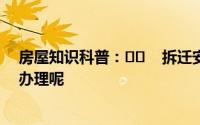 房屋知识科普：﻿﻿    拆迁安置房可以办房产证吗应该怎么办理呢