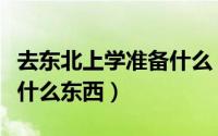 去东北上学准备什么（去东北上大学都要准备什么东西）