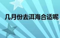 几月份去洱海合适呢（去洱海的最佳月份）