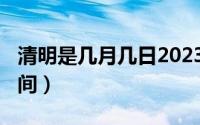 清明是几月几日2023年（2023年清明节的时间）