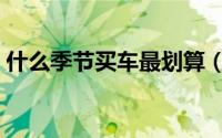 什么季节买车最划算（哪个季节买车最划算）