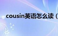 cousin英语怎么读（单词cousin怎么读）