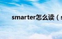 smarter怎么读（smarter什么意思）