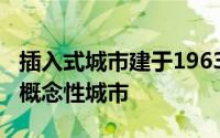 插入式城市建于1963年至1966年之间是一个概念性城市