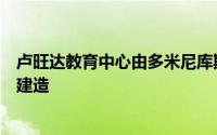 卢旺达教育中心由多米尼库斯斯塔克阿奇特克滕用砖和柳条建造