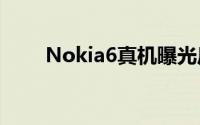 Nokia6真机曝光后置指纹非全面屏