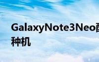 GalaxyNote3Neo配备6颗核心的Note3变种机