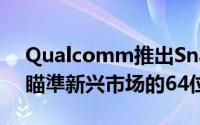 Qualcomm推出Snapdragon410支援LTE瞄準新兴市场的64位元...