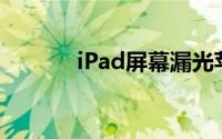 iPad屏幕漏光苹果免费给你换