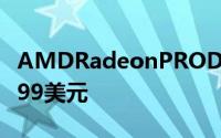 AMDRadeonPRODuo将在4.26发售售价1499美元