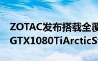 ZOTAC发布搭载全覆式水冷装置的GeForceGTX1080TiArcticStorm