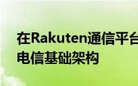 在Rakuten通信平台的基础上构建了新一代电信基础架构