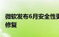 微软发布6月安全性更新包括11个高危漏洞的修复