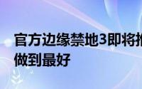 官方边缘禁地3即将推出性能补丁聆听反馈来做到最好