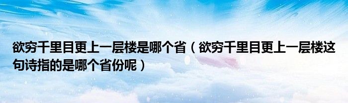 欲穷千里目更上一层楼是哪个省欲穷千里目更上一层楼这句诗指的是哪个