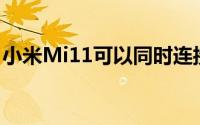 小米Mi11可以同时连接到两个TWS蓝牙耳机