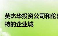 英杰华投资公司和伦敦联合会共同创建曼彻斯特的企业城