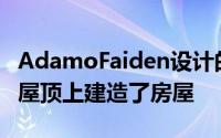 AdamoFaiden设计的覆有树叶的凉亭在废弃屋顶上建造了房屋