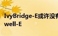 IvyBridge-E或许没有传Intel将直接推出Haswell-E