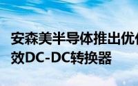 安森美半导体推出优化轻载能效的低能耗高能效DC-DC转换器