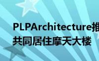 PLPArchitecture推出伦敦真正负担得起的共同居住摩天大楼