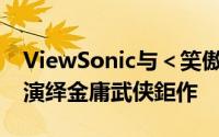 ViewSonic与＜笑傲江湖Online＞合作完美演绎金庸武侠鉅作