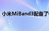 小米MiBand3配备了0.78英寸OLED显示屏