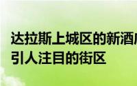 达拉斯上城区的新酒店开发商已经购买了一个引人注目的街区