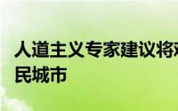 人道主义专家建议将难民营变成企业区称为难民城市