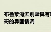 布鲁莱海滨别墅具有现代工业风格并带有摩洛哥的异国情调