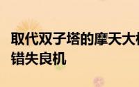 取代双子塔的摩天大楼代表了打造出色建筑的错失良机