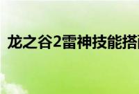 龙之谷2雷神技能搭配（雷神技能加点攻略）