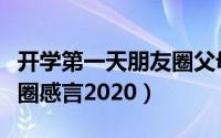 开学第一天朋友圈父母感言（开学家长发朋友圈感言2020）