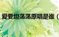 爱要坦荡荡原唱是谁（爱要坦荡荡歌曲介绍）