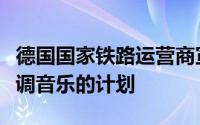 德国国家铁路运营商宣布了在柏林车站播放无调音乐的计划