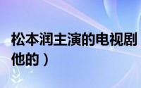 松本润主演的电视剧（你是从哪一部开始迷上他的）