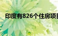 印度有826个住房项目面临长达4年的延迟