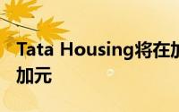 Tata Housing将在加尔各答项目投资350 万加元