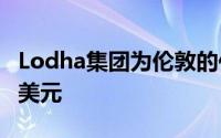 Lodha集团为伦敦的住房项目筹集了3点75亿美元