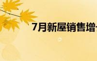 7月新屋销售增长因此价格上涨