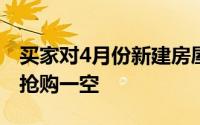 买家对4月份新建房屋的销售飙升这些房屋被抢购一空