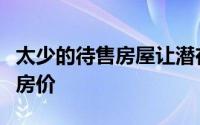 太少的待售房屋让潜在的买家感到沮丧并推高房价