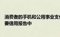 消费者的手机和公用事业支付将很快被添加到他们的一个主要信用报告中