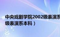 中央戏剧学院2002级表演系本科毕业（中央戏剧学院2002级表演系本科）