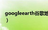 googleearth谷歌地球（google earth 6 0）